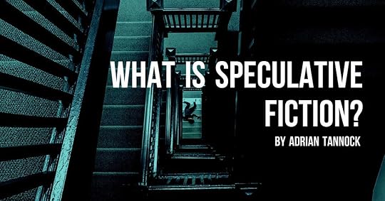 What is Speculative Fiction? by Adrian Tannock