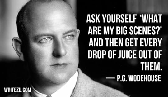 Ask yourself ‘What are my big scenes?’ and then get every drop of juice out of them.
