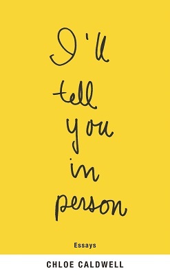 I'll Tell You in Person, by Chloe Caldwell