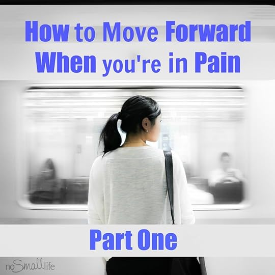 How to Move Forward When You’re in Pain: Part 1 by No Small Life
