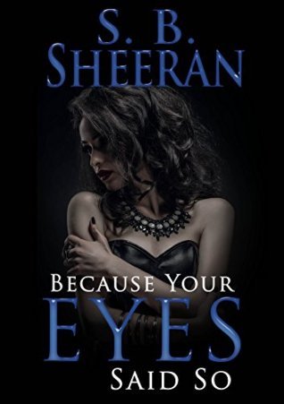 Because Your Eyes Said So by S.B. Sheeran