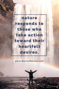 Achieve Your Dreams: Nature responds to those who take action toward their heartfelt desires.