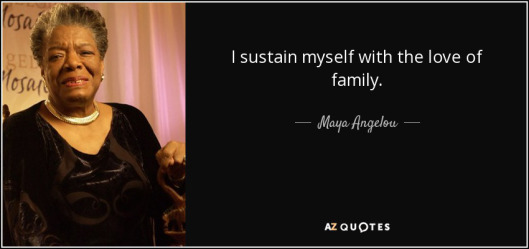 quote-i-sustain-myself-with-the-love-of-family-maya-angelou-35-2-0299