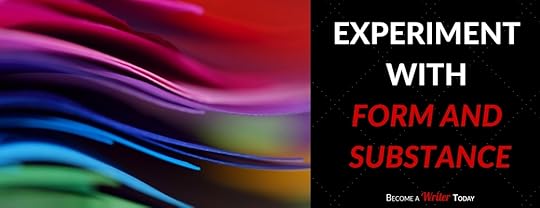 Experiment With Form and Substance - blog - Become a Writer Today