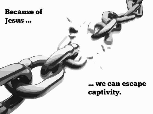 Because of Jesus... we can escape captivity.