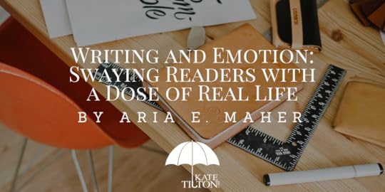 Writing and Emotion: Swaying Readers with a Dose of Real Life by Aria E. Maher - KateTilton.com