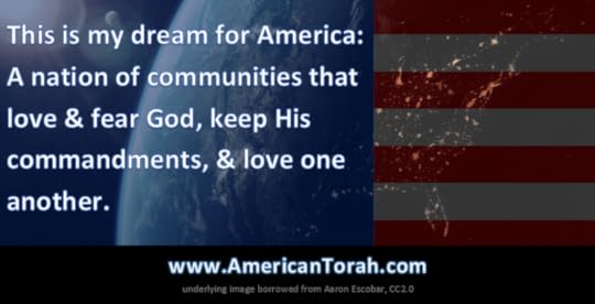 This is my dream for America: A nation of communities that love & fear God, keep His commandments, & love one another.