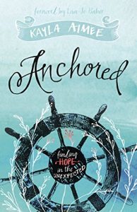 Anchored: Finding Hope in the Unexpected by Kayla Aimee {Memoir}