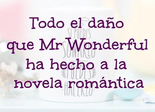 Todo el daño que Mr Wondeful ha hecho a la novela romántica