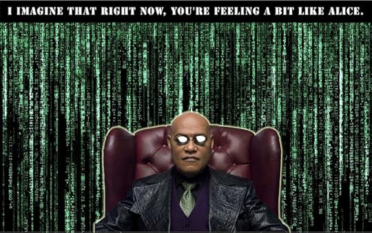 Morpheus - you're feeling a bit like Alice