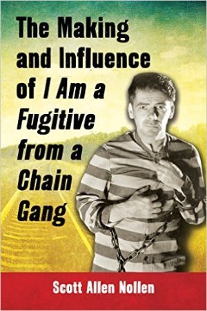 The Making and Influence of I Am a Fugitive from a Chain Gang by Scott Allen Nollen