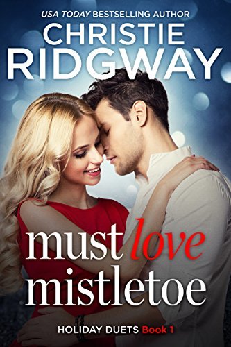 Must Love Mistletoe (Holiday Duet Book 1) (Holiday Duet Series) by [Ridgway, Christie]