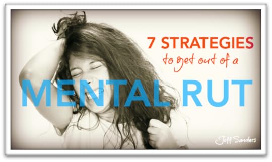 7 Strategies to Get Out of a Mental Rut