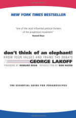 Don't Think of an Elephant!: Know Your Values and Frame the Debate--The Essential Guide for Progressives