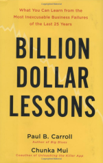 Billion Dollar Lessons: What You Can Learn from the Most Inexcusable Business Failures of the Last 25 Years