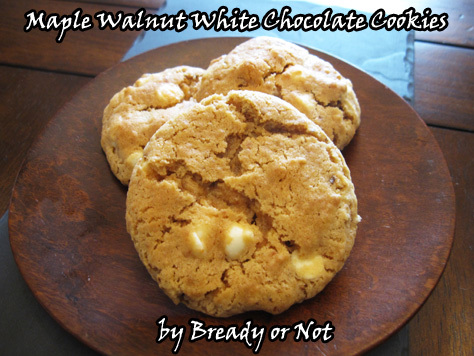Bready or Not: Maple Walnut White Chocolate Cookies 