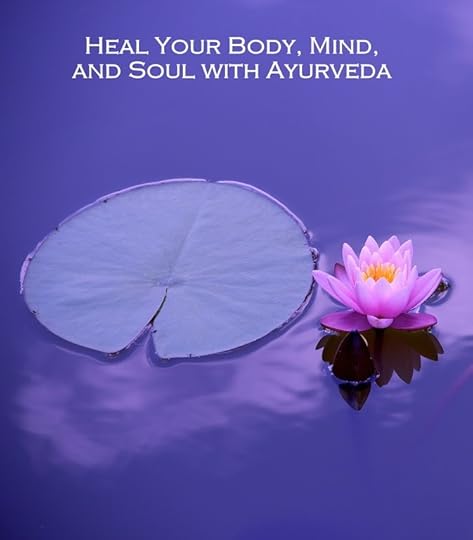 Heal Your Body, Mind, and Soul with Ayurveda