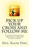 Pick Up Your Cross and Follow Me: Catholic Discipleship - Becoming a Disciple of Christ