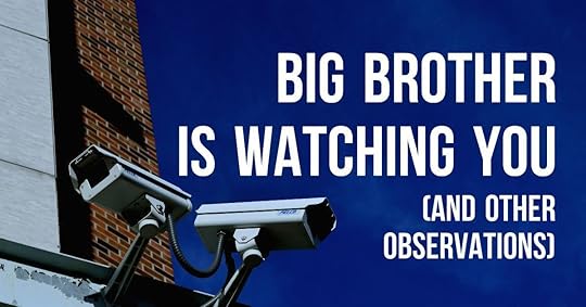 Big Brother is Watching You (and other observations)