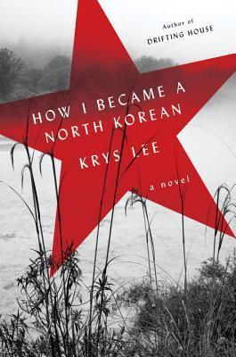 How I Became a North Korean, by Krys Lee