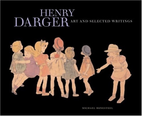 Henry Darger: Art and Selected Writings, by Michael Bonesteel