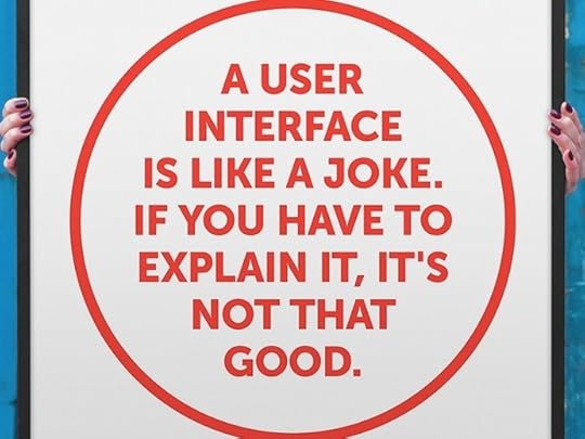 A user interface is like a joke. If you have to explain it, it’s not that good.
