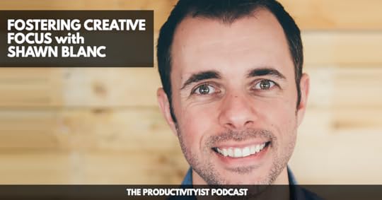 The Productivityist Podcast: Fostering Creative Focus with Shawn Blanc