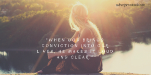 when-god-brings-conviction-into-our-lives-he-makes-it-loud-and-clear