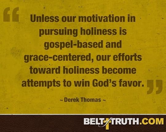 “Unless our motivation in pursuing holiness is gospel-based and grace-centered, our efforts toward holiness become attempts to win God’s favor.” —Derek Thomas