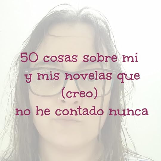 50 cosas sobre mí y mis novelas que (creo) no he contado nunca