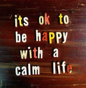 Normal it's okay to be happy with a calm life