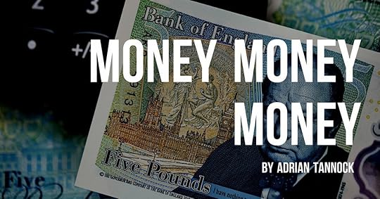 Money Money Money by Adrian Tannock