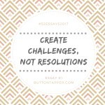 Create challenges, not resolutions #52essays2017