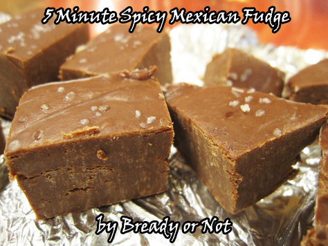 Bready or Not: Five-Minute Spicy Mexican Fudge 