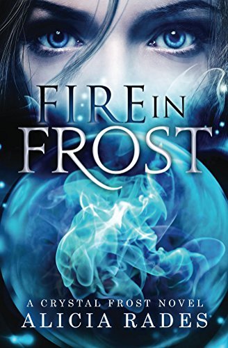 Fire in Frost (Crystal Frost Book 1) by [Rades, Alicia]