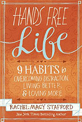 Hands Free Life: Nine Habits for Overcoming Distraction, Living Better, and Loving More by Rachel Macy Stafford
