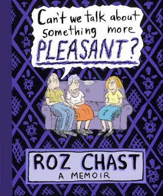 Can't We Talk About Something More Pleasant?, by Roz Chast