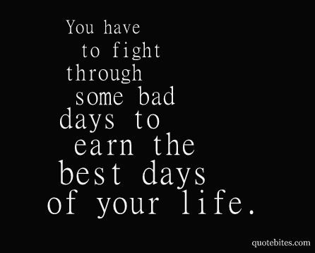 Image result for you have to fight some bad days to earn the best days of your life