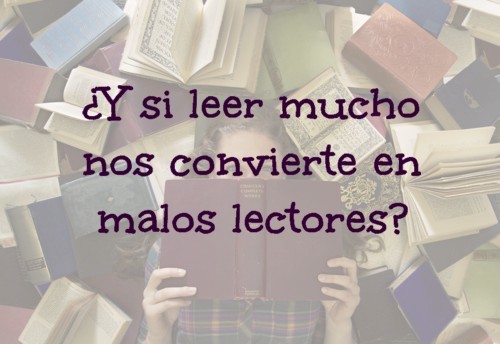 ¿Y si leer mucho nos convierte en malos lectores?