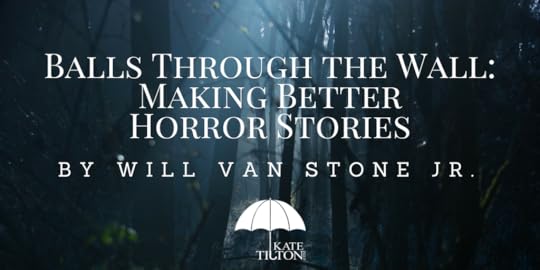 Balls Through the Wall: Making Better Horror Stories by Will Van Stone Jr. - KateTilton.com