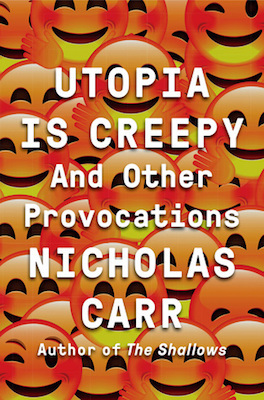 Utopia is Creepy, by Nicholas Carr