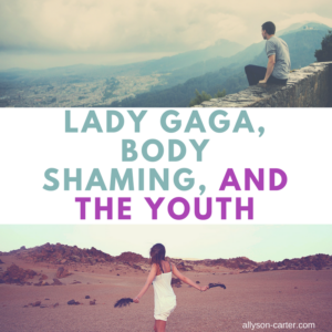 Lady Gaga, Body Shaming, and The Youth
