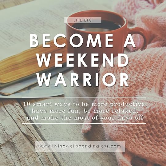 Become a Weekend Warrior | 10 Ways to Make the Most of Your Free Days | Productive Living Tips | 3 Day Weekend Tips | Fun Weekend Tips |