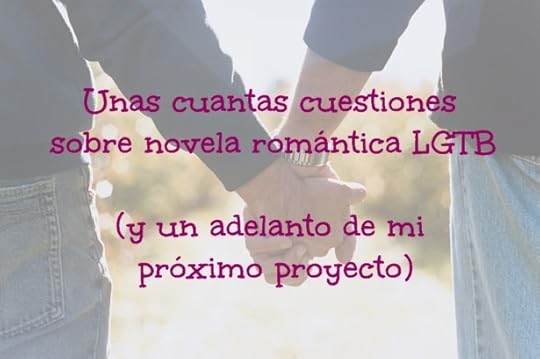 Unas cuantas cuestiones sobre la novela romántica LGTB (y un adelanto de mi próximo proyecto literario)