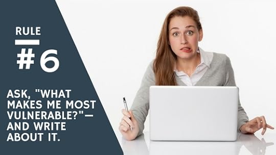 Rule 6 Ask what makes me most vulnerable and write it