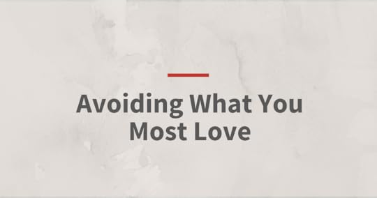 Avoiding what you most love