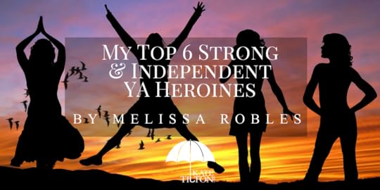 My Top 6 Strong & Independent YA Heroines by Melissa Robles - KateTilton.com