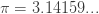 \pi = 3.14159... 