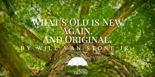 What's Old is New Again. And Original. by Will Van Stone Jr. - KateTilton.com
