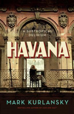 Havana: A Subtropical Delirium, by Mark Kurlansky